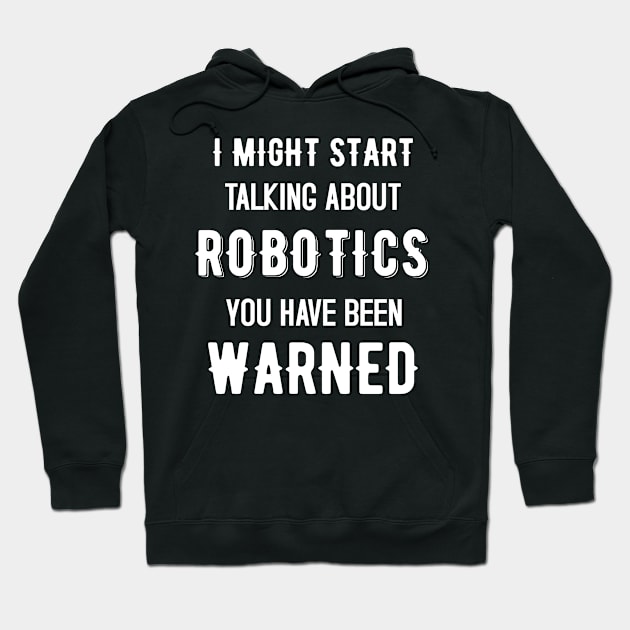 I Might Start Talking about Robotics - Funny Design Hoodie by mahmuq